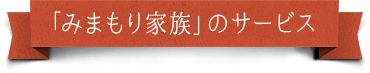 「みまもり家族」４つのサービス